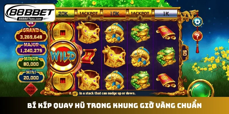 Bí kíp quay hũ trong khung giờ vàng chuẩn
