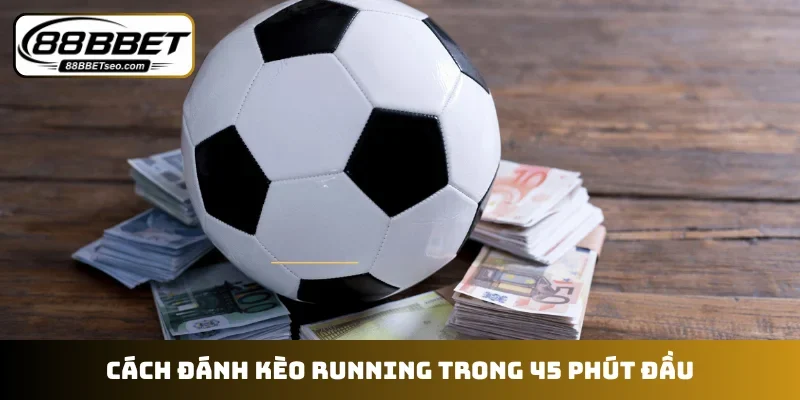 Cách đánh kèo running trong 45 phút đầu