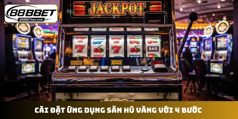 Cài đặt ứng dụng săn hũ vàng với 4 bước
