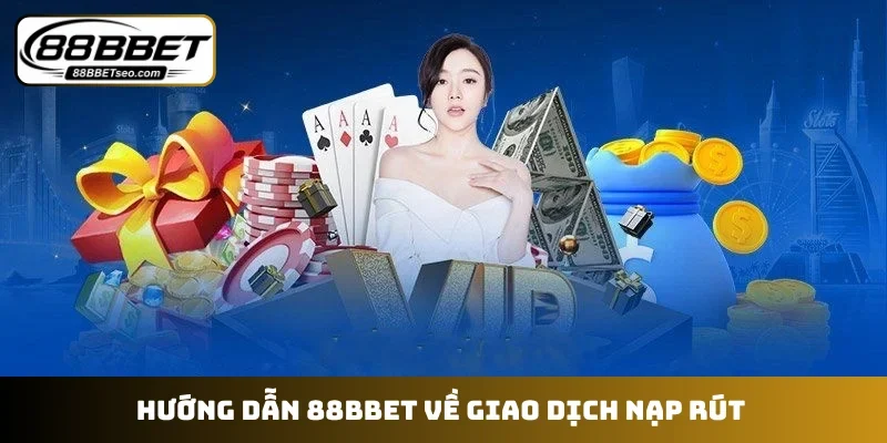 Hướng dẫn 88BBET về giao dịch nạp rút