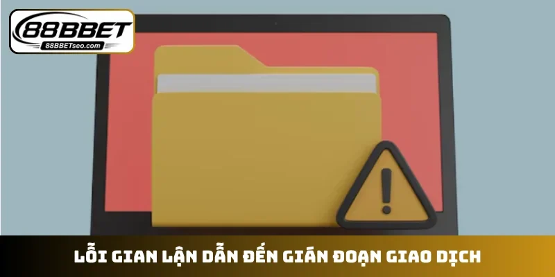 Lỗi gian lận dẫn đến gián đoạn giao dịch