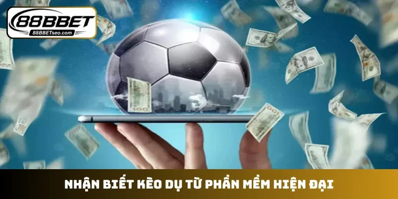 Nhận biết kèo dụ từ phần mềm hiện đại