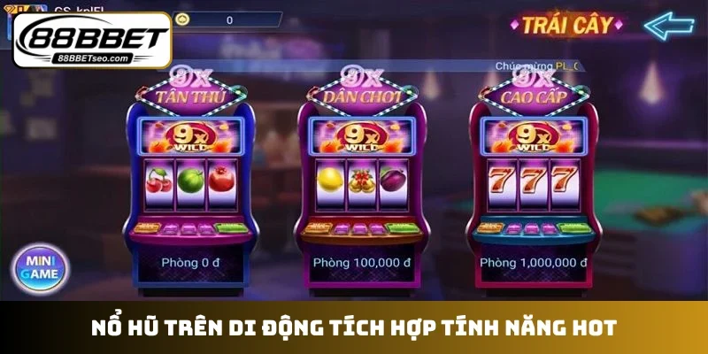Nổ hũ trên di động tích hợp tính năng hot