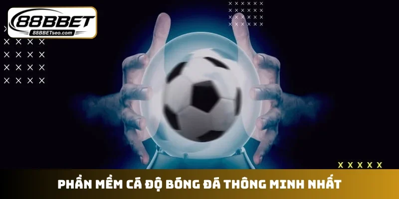 Phần mềm cá độ bóng đá thông minh nhất