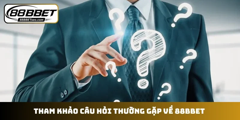 Tham khảo câu hỏi thường gặp về 88BBET