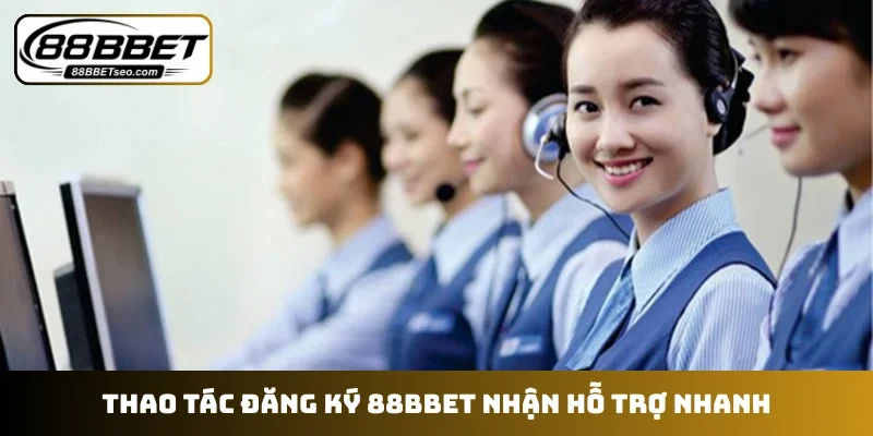 Thao tác đăng ký 88BBET nhận hỗ trợ nhanh