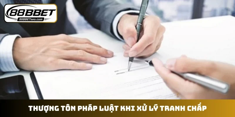 Thượng tôn pháp luật khi xử lý tranh chấp