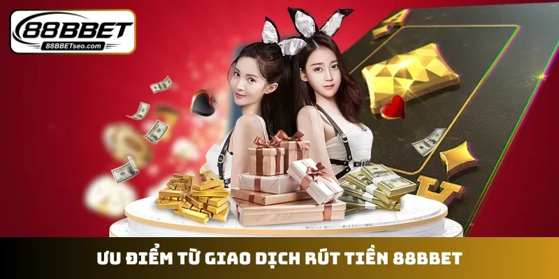 Ưu điểm từ giao dịch rút tiền 88BBET