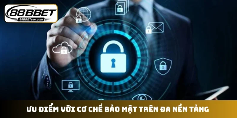 Ưu điểm với cơ chế bảo mật trên đa nền tảng