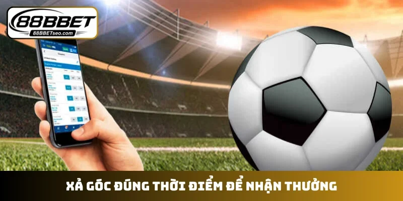 Xả góc đúng thời điểm để nhận thưởng