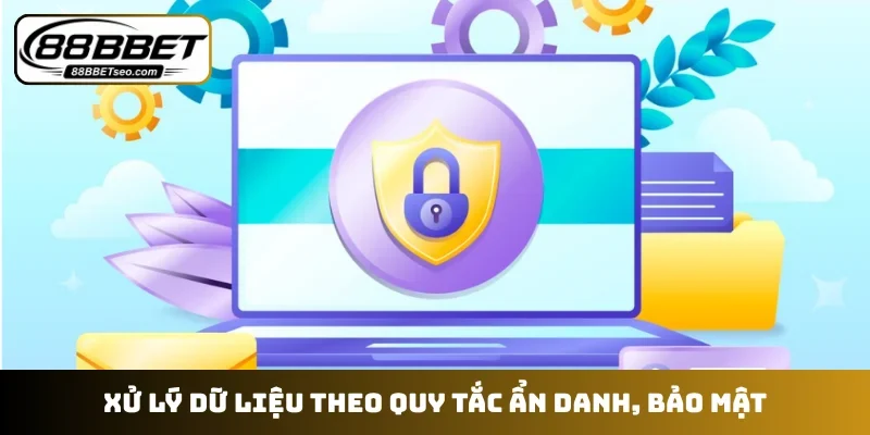 Xử lý dữ liệu theo quy tắc ẩn danh, bảo mật